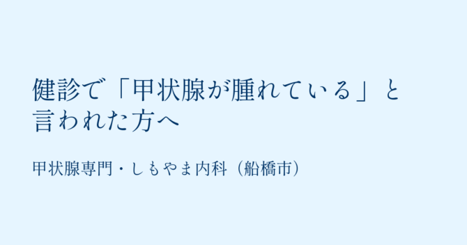 健診で甲状腺が腫れていると言われた方へ