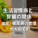 生活習慣病と腎臓の関係｜血圧・糖尿病の管理が大切です