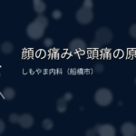 顔の痛みや頭痛の原因と受診の目安｜しもやま内科（船橋市）