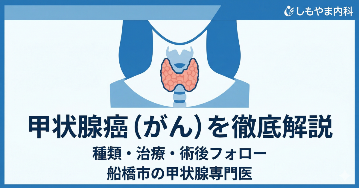 甲状腺癌の種類・診断・治療まとめ｜しもやま内科による解説